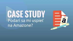 CASE STUDY - podarí sa mi uspieť na Amazone?