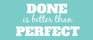 Done is better than perfect